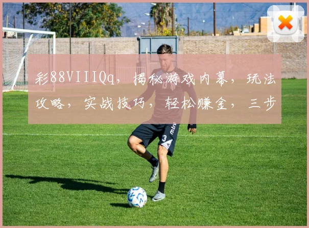彩88VIIIQq，揭秘游戏内幕，玩法攻略，实战技巧，轻松赚金，三步掌握