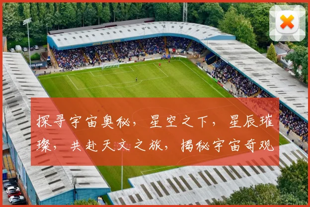 探寻宇宙奥秘，星空之下，星辰璀璨，共赴天文之旅，揭秘宇宙奇观。