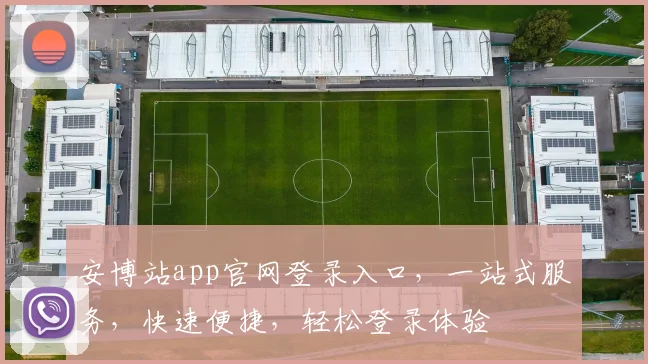安博站app官网登录入口，一站式服务，快速便捷，轻松登录体验